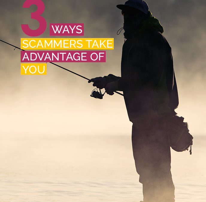 Understanding Scams: 3 Ways Scammers Take Advantage of You
