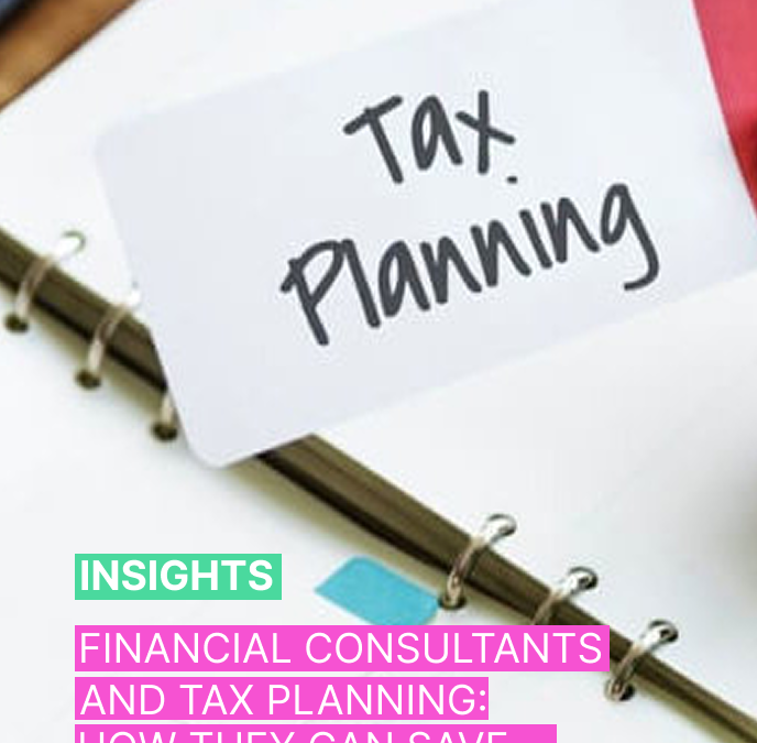 Financial Consultants and Tax Planning: How  They Can Save Your Money